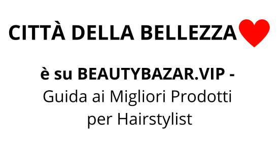 CITTA DELLA BELLEZZA ❤️ è su BEAUTY BAZAR.VIP - Guida ai migliori prodotti per Hairstylist